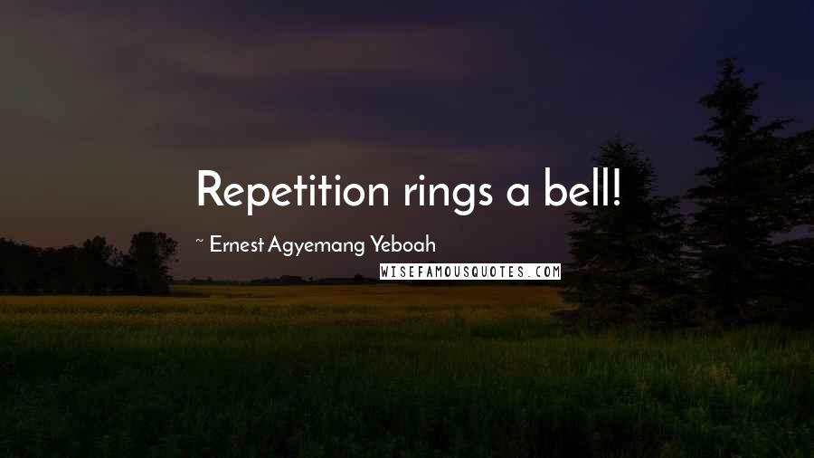 Ernest Agyemang Yeboah Quotes: Repetition rings a bell!