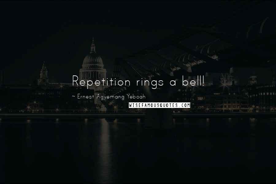 Ernest Agyemang Yeboah Quotes: Repetition rings a bell!