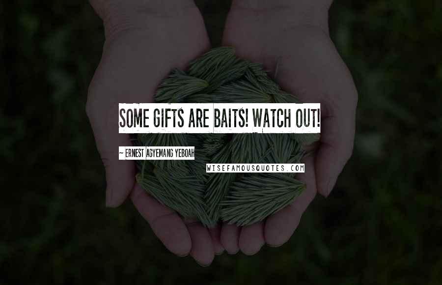 Ernest Agyemang Yeboah Quotes: Some gifts are baits! Watch out!