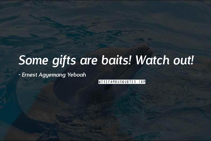 Ernest Agyemang Yeboah Quotes: Some gifts are baits! Watch out!