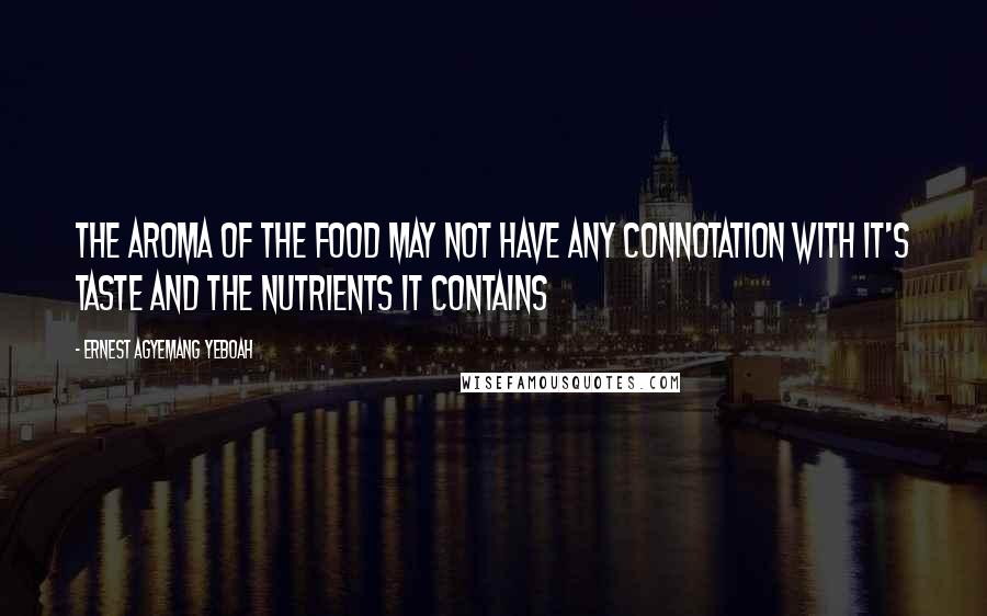 Ernest Agyemang Yeboah Quotes: The aroma of the food may not have any connotation with it's taste and the nutrients it contains