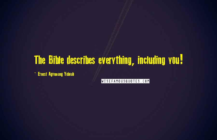 Ernest Agyemang Yeboah Quotes: The Bible describes everything, including you!