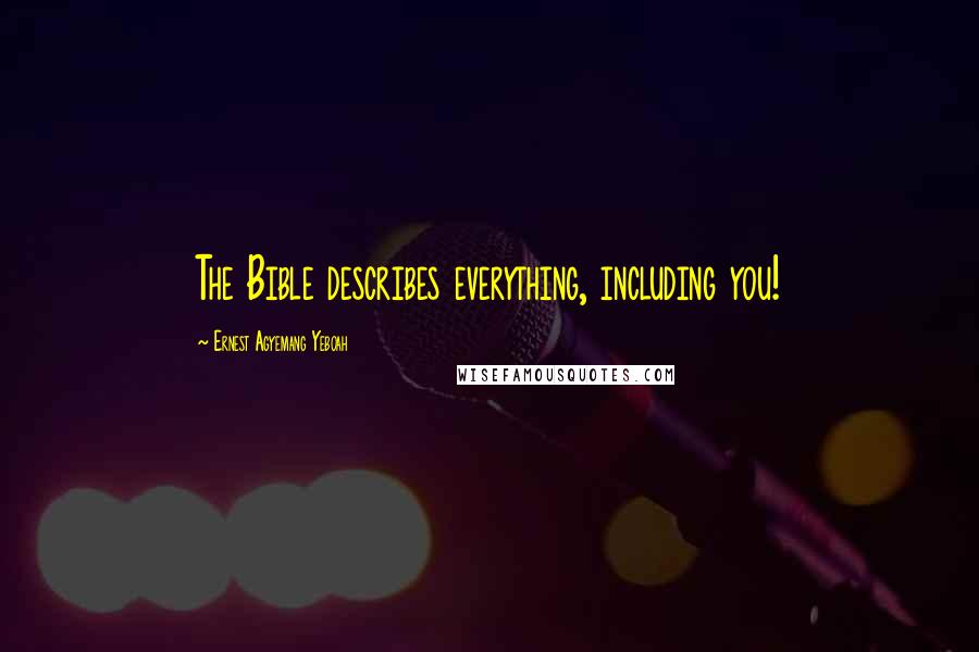 Ernest Agyemang Yeboah Quotes: The Bible describes everything, including you!