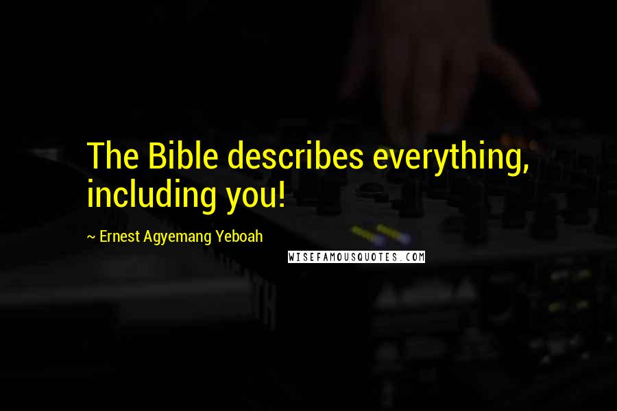 Ernest Agyemang Yeboah Quotes: The Bible describes everything, including you!