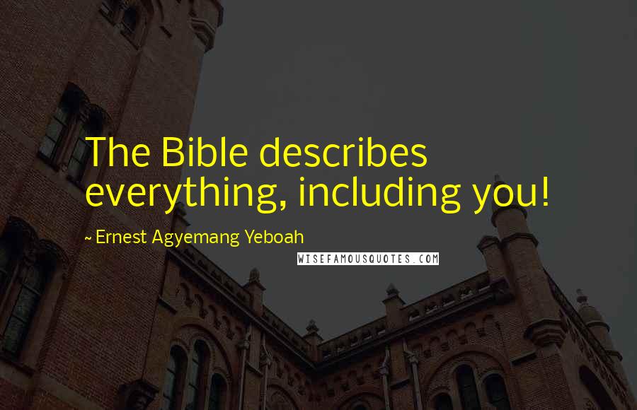 Ernest Agyemang Yeboah Quotes: The Bible describes everything, including you!