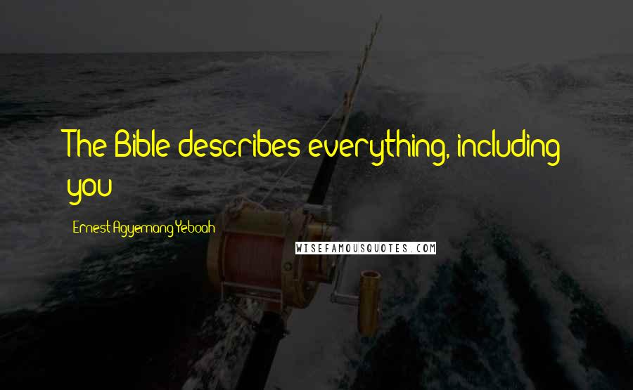 Ernest Agyemang Yeboah Quotes: The Bible describes everything, including you!