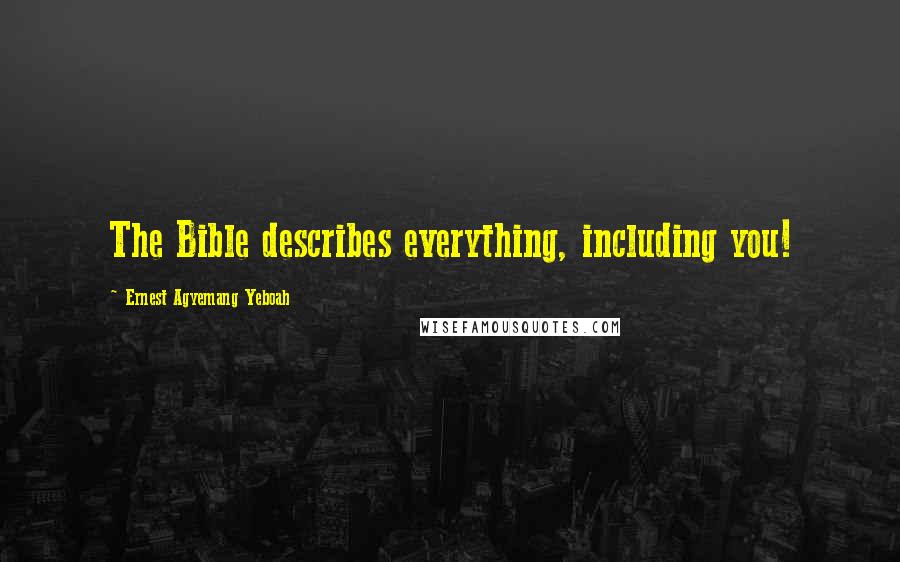 Ernest Agyemang Yeboah Quotes: The Bible describes everything, including you!