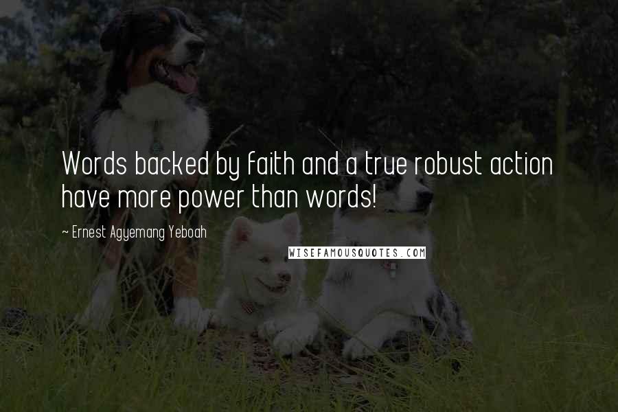 Ernest Agyemang Yeboah Quotes: Words backed by faith and a true robust action have more power than words!
