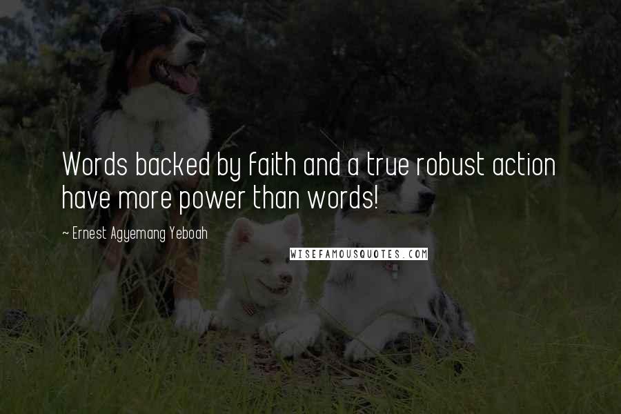 Ernest Agyemang Yeboah Quotes: Words backed by faith and a true robust action have more power than words!