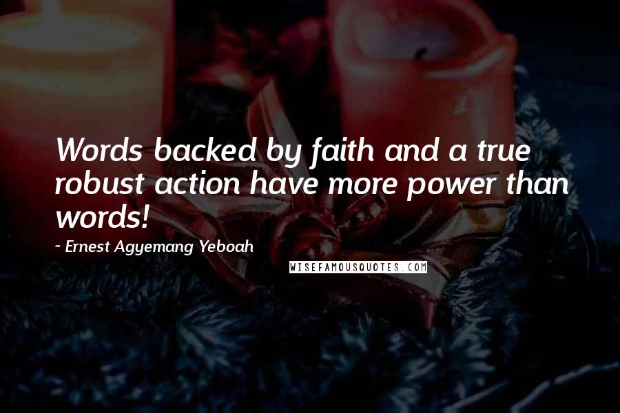 Ernest Agyemang Yeboah Quotes: Words backed by faith and a true robust action have more power than words!