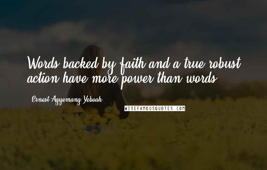 Ernest Agyemang Yeboah Quotes: Words backed by faith and a true robust action have more power than words!