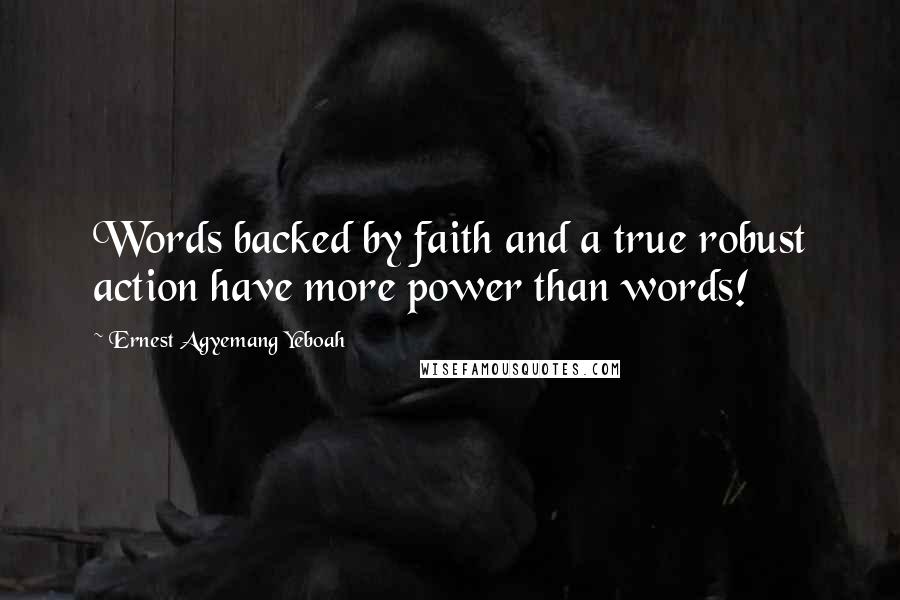 Ernest Agyemang Yeboah Quotes: Words backed by faith and a true robust action have more power than words!