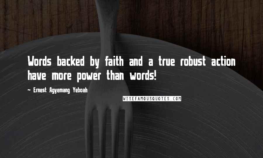 Ernest Agyemang Yeboah Quotes: Words backed by faith and a true robust action have more power than words!