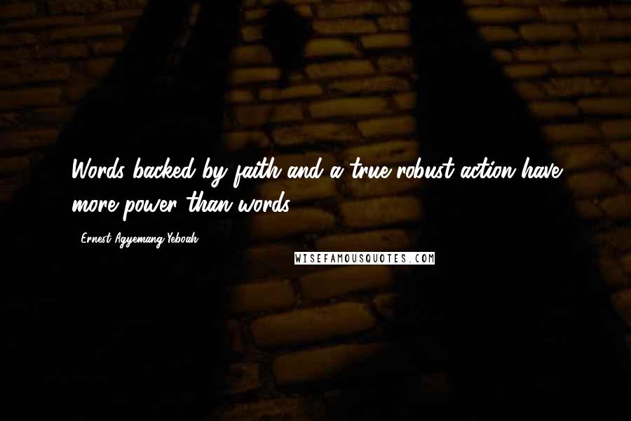 Ernest Agyemang Yeboah Quotes: Words backed by faith and a true robust action have more power than words!