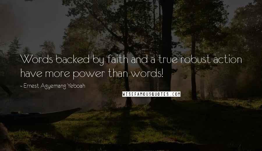 Ernest Agyemang Yeboah Quotes: Words backed by faith and a true robust action have more power than words!