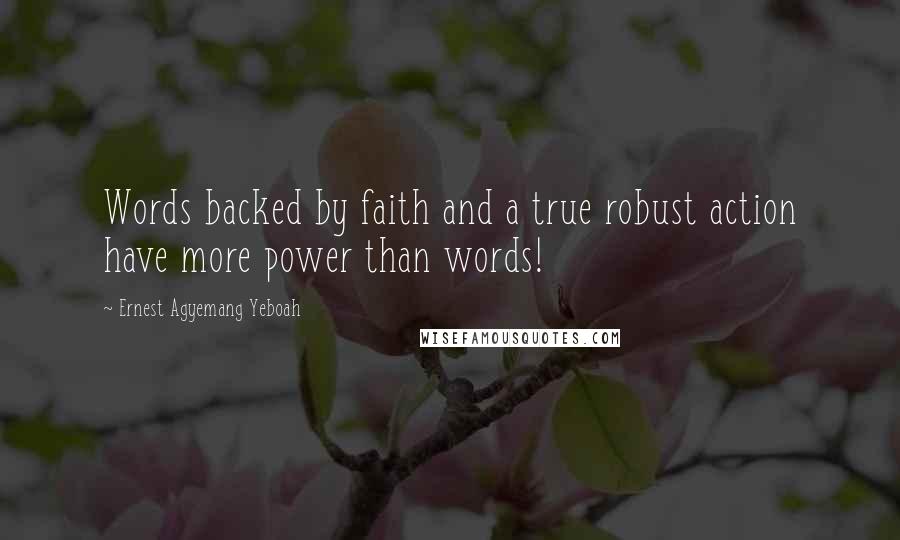 Ernest Agyemang Yeboah Quotes: Words backed by faith and a true robust action have more power than words!