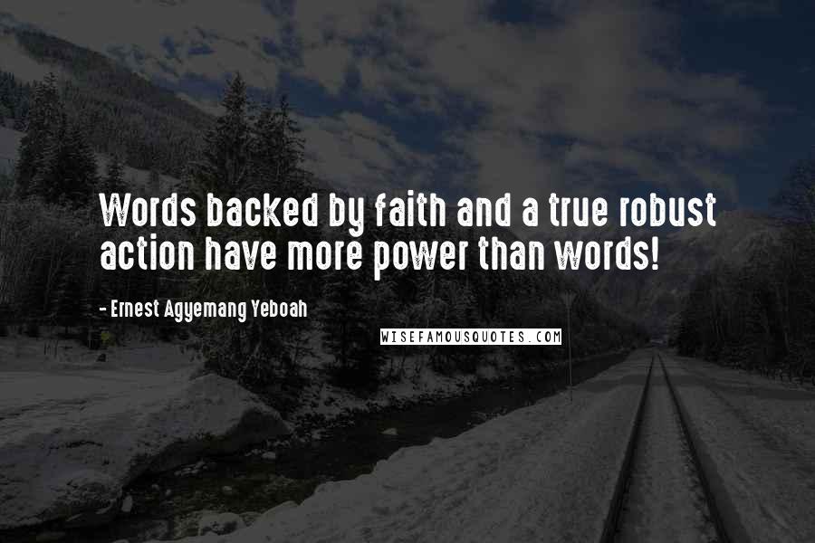 Ernest Agyemang Yeboah Quotes: Words backed by faith and a true robust action have more power than words!