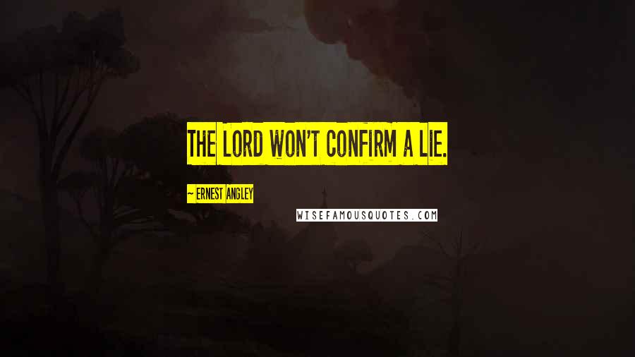 Ernest Angley Quotes: The Lord won't confirm a lie.