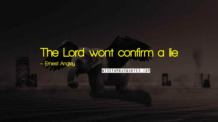 Ernest Angley Quotes: The Lord won't confirm a lie.