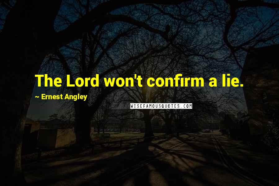 Ernest Angley Quotes: The Lord won't confirm a lie.