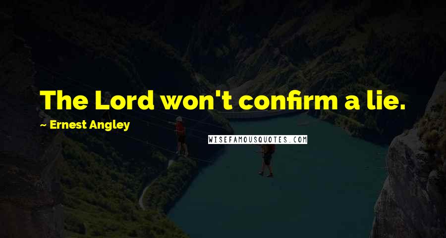 Ernest Angley Quotes: The Lord won't confirm a lie.