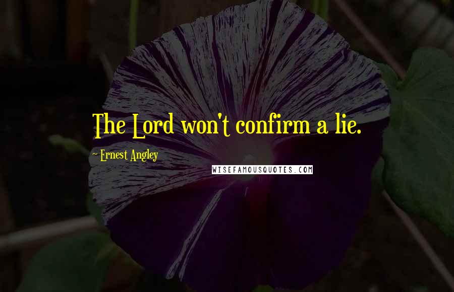 Ernest Angley Quotes: The Lord won't confirm a lie.