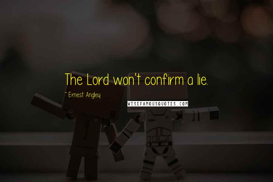 Ernest Angley Quotes: The Lord won't confirm a lie.