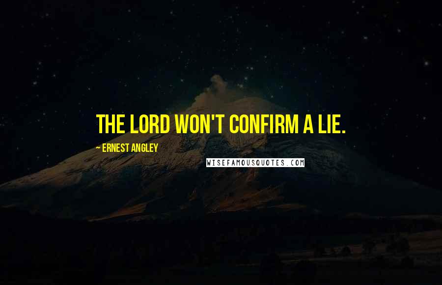 Ernest Angley Quotes: The Lord won't confirm a lie.
