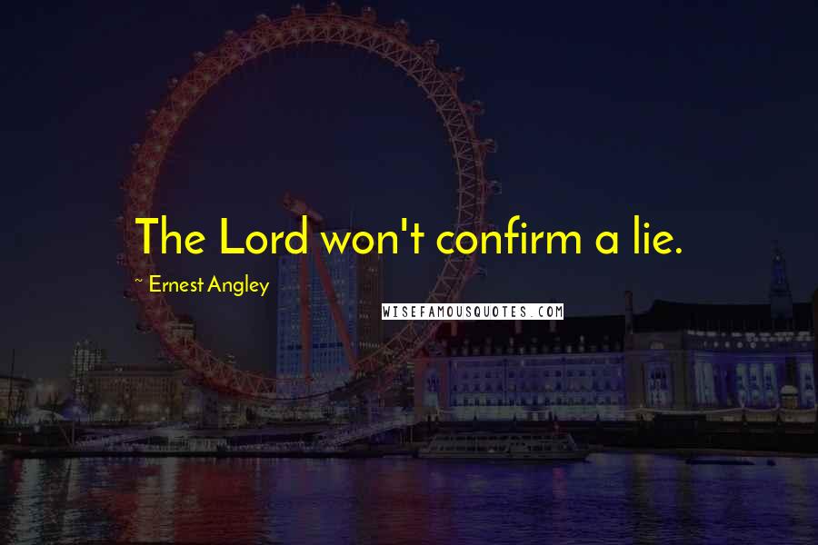 Ernest Angley Quotes: The Lord won't confirm a lie.