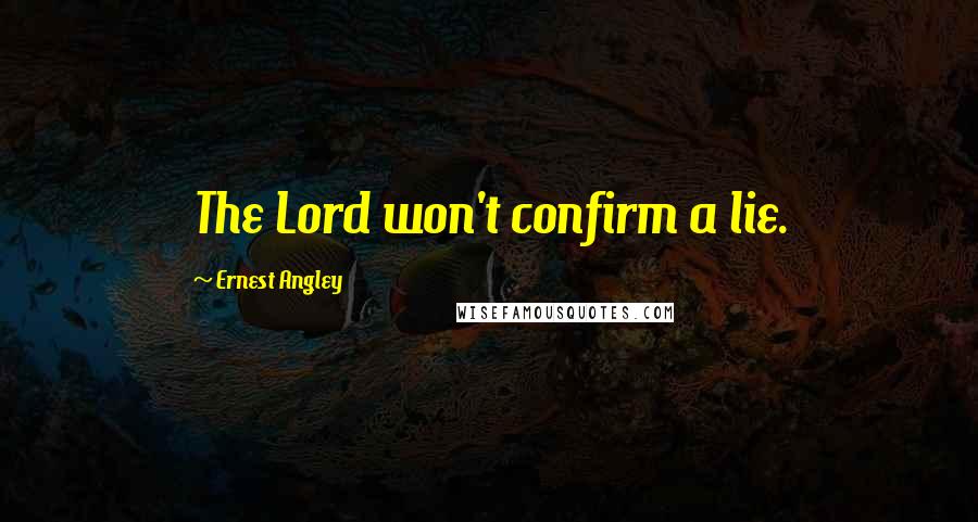 Ernest Angley Quotes: The Lord won't confirm a lie.