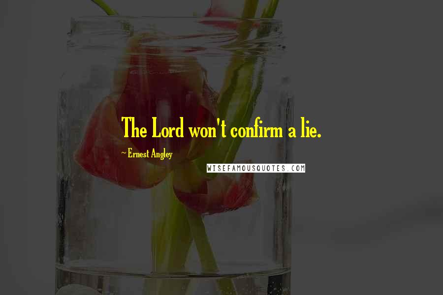 Ernest Angley Quotes: The Lord won't confirm a lie.