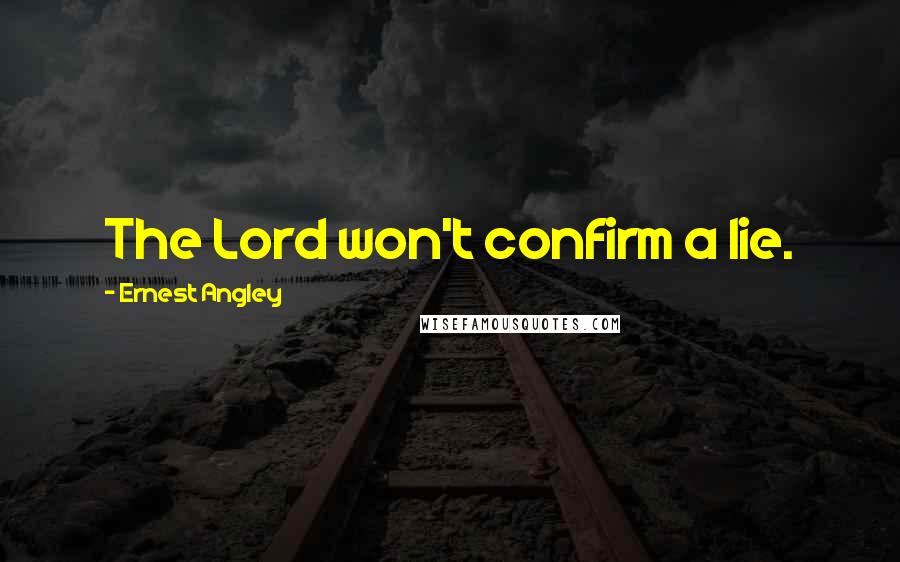Ernest Angley Quotes: The Lord won't confirm a lie.