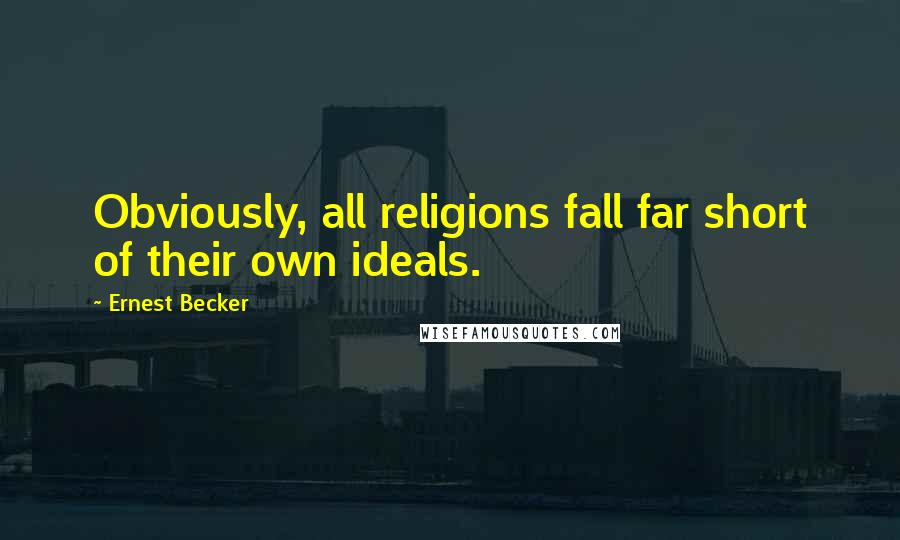 Ernest Becker Quotes: Obviously, all religions fall far short of their own ideals.