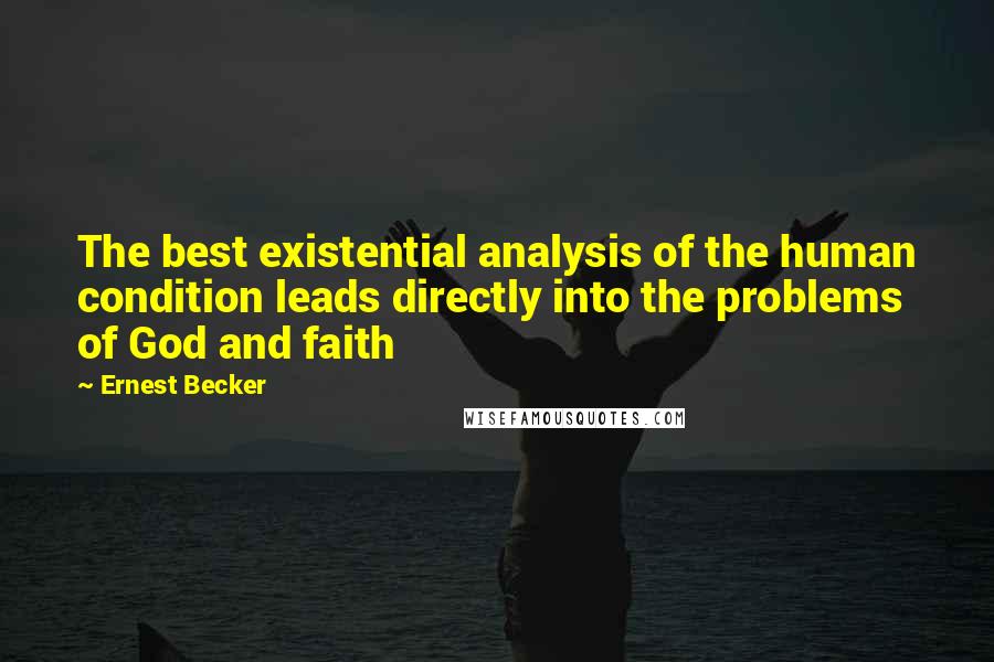 Ernest Becker Quotes: The best existential analysis of the human condition leads directly into the problems of God and faith