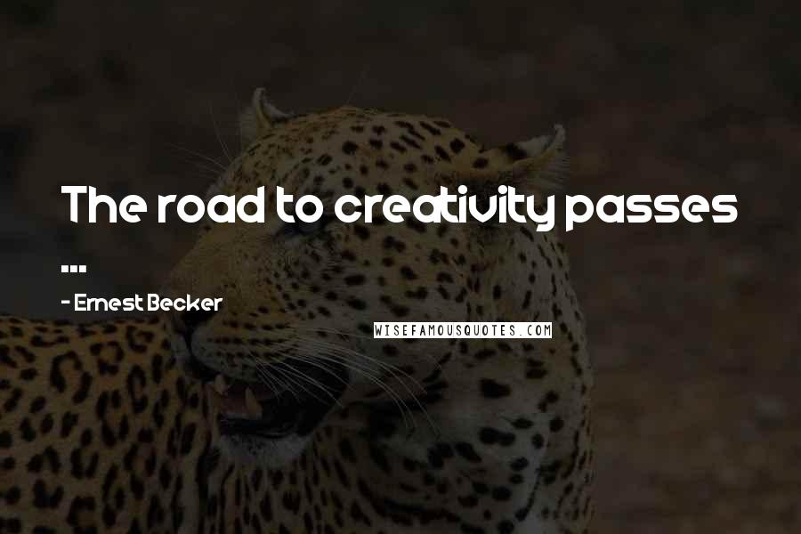 Ernest Becker Quotes: The road to creativity passes ...