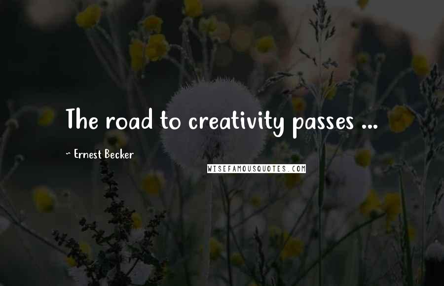 Ernest Becker Quotes: The road to creativity passes ...