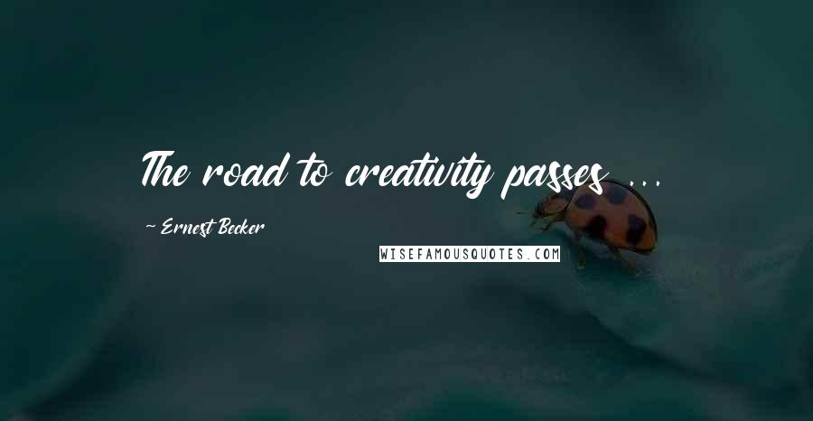 Ernest Becker Quotes: The road to creativity passes ...