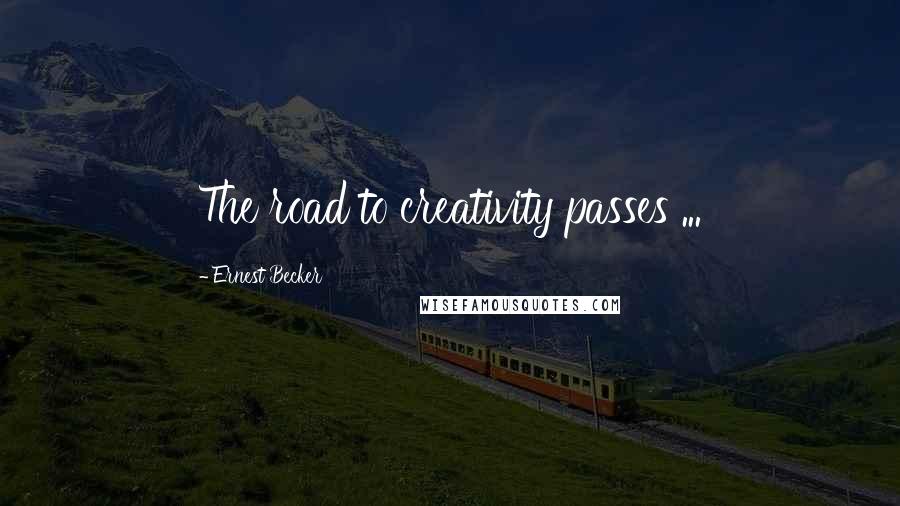 Ernest Becker Quotes: The road to creativity passes ...