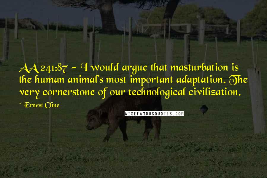 Ernest Cline Quotes: AA 241:87 - I would argue that masturbation is the human animal's most important adaptation. The very cornerstone of our technological civilization.