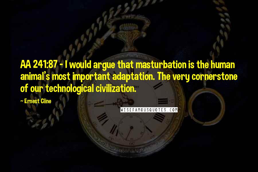 Ernest Cline Quotes: AA 241:87 - I would argue that masturbation is the human animal's most important adaptation. The very cornerstone of our technological civilization.