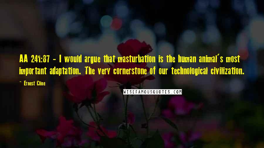 Ernest Cline Quotes: AA 241:87 - I would argue that masturbation is the human animal's most important adaptation. The very cornerstone of our technological civilization.