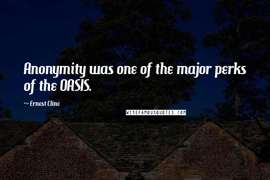 Ernest Cline Quotes: Anonymity was one of the major perks of the OASIS.