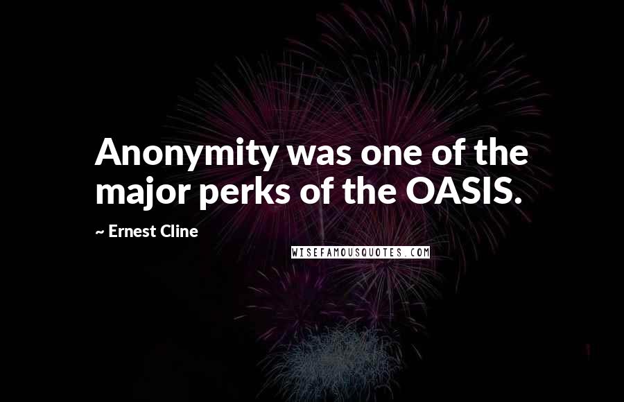 Ernest Cline Quotes: Anonymity was one of the major perks of the OASIS.