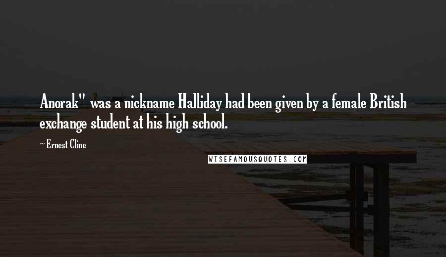 Ernest Cline Quotes: Anorak" was a nickname Halliday had been given by a female British exchange student at his high school.