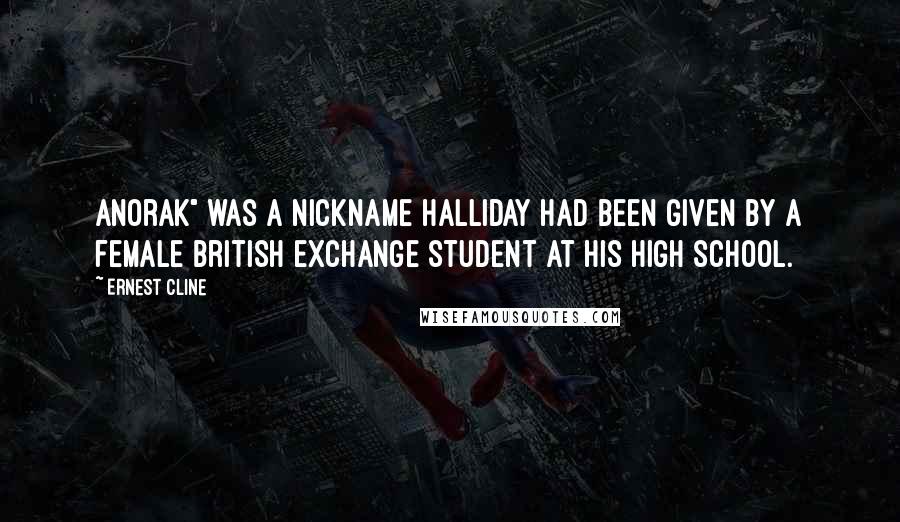 Ernest Cline Quotes: Anorak" was a nickname Halliday had been given by a female British exchange student at his high school.