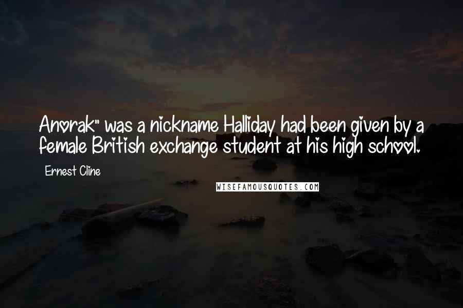 Ernest Cline Quotes: Anorak" was a nickname Halliday had been given by a female British exchange student at his high school.