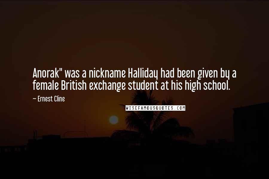 Ernest Cline Quotes: Anorak" was a nickname Halliday had been given by a female British exchange student at his high school.