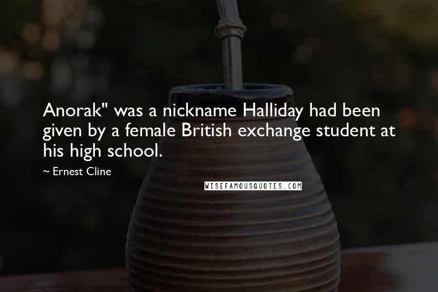 Ernest Cline Quotes: Anorak" was a nickname Halliday had been given by a female British exchange student at his high school.