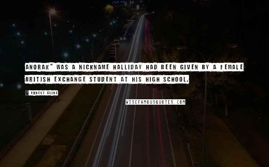 Ernest Cline Quotes: Anorak" was a nickname Halliday had been given by a female British exchange student at his high school.