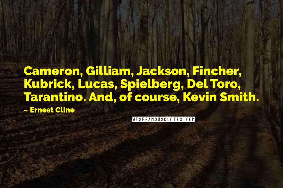 Ernest Cline Quotes: Cameron, Gilliam, Jackson, Fincher, Kubrick, Lucas, Spielberg, Del Toro, Tarantino. And, of course, Kevin Smith.